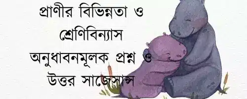 প্রাণীর বিভিন্নতা ও শ্রেণিবিন্যাস অনুধাবনমূলক প্রশ্ন ও উত্তর সাজেসান্স