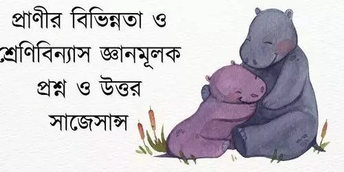 প্রাণীর বিভিন্নতা ও শ্রেণিবিন্যাস জ্ঞানমূলক প্রশ্ন ও উত্তর সাজেসান্স
